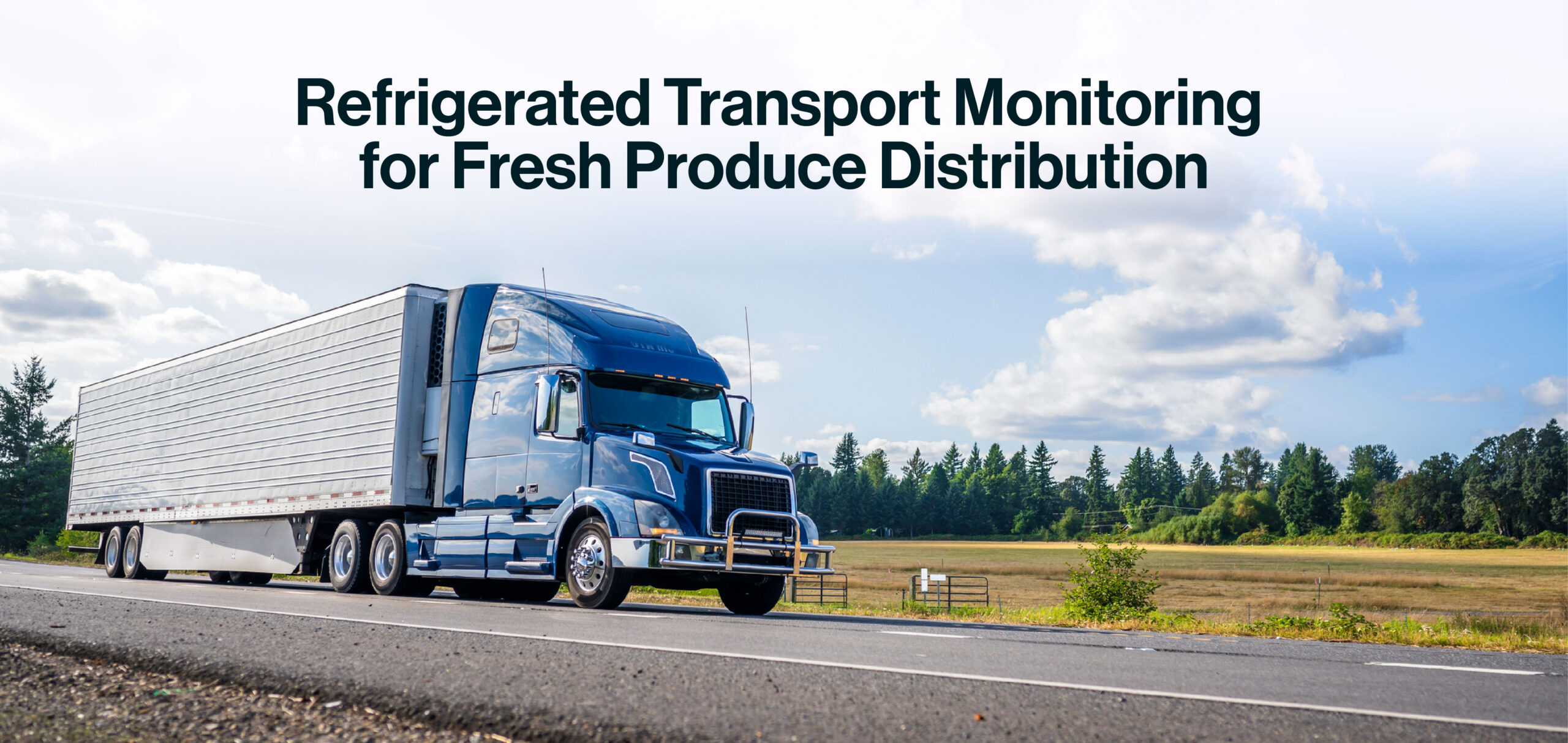 Blue semi-truck with a large refrigerated trailer driving on a highway under a partly cloudy sky; banner text reads “Refrigerated Transport Monitoring for Fresh Produce Distribution.”